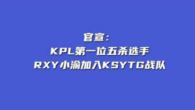 官宣:KPL第一位五杀选手RXY小渝加KSYTG战队