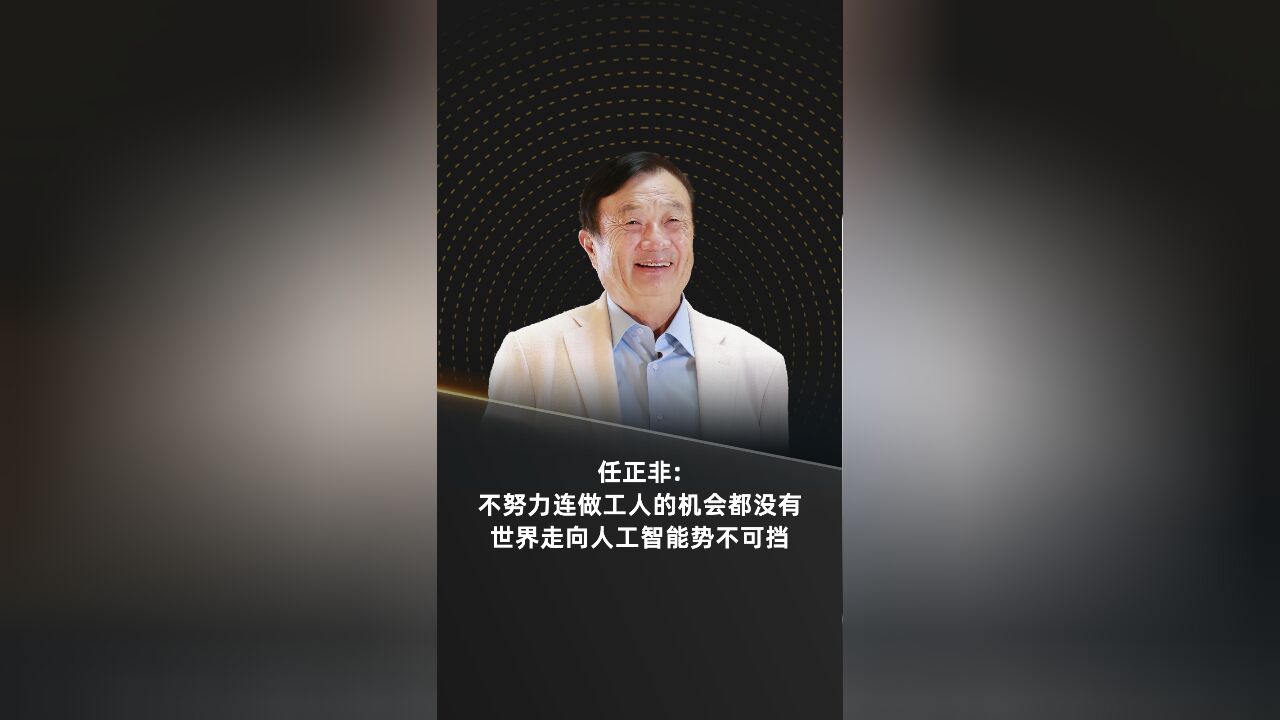 任正非:不努力连做工人的机会都没有 世界走向人工智能势不可挡