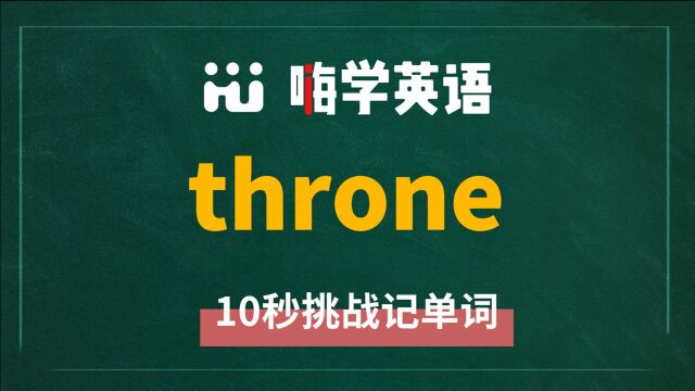 英语单词throne是什么意思,怎么读,同根词有吗,近义词呢,该怎么使用,你知道吗