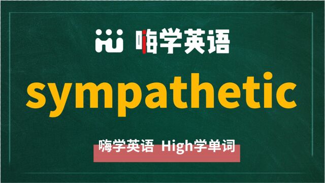 英语单词sympathetic是什么意思,同根词有吗,同近义词有哪些,相关短语呢,可以怎么使用,你知道吗