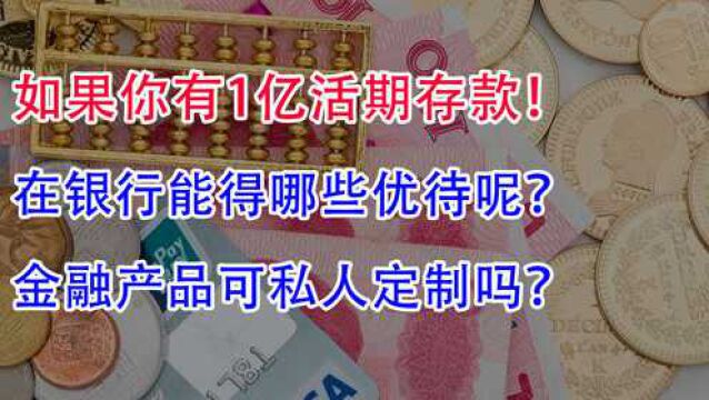 有1亿活期存款,在银行能得哪些优待呢?金融产品可私人定制?