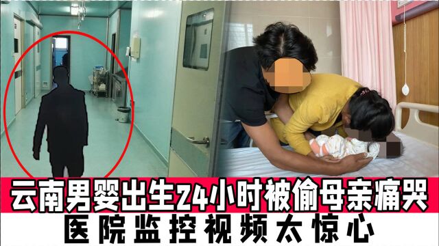 云南男婴出生24小时被偷母亲痛哭,76小时后在四川!医院监控视频太惊心