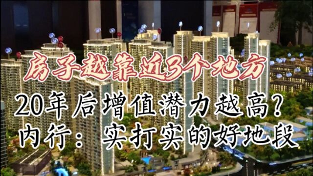 房子越靠近3个地方,20年后增值潜力越高?内行:实打实的好地段