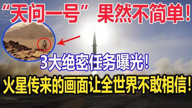 “天问一号”果然不简单!3大绝密任务曝光!火星传来的画面让全世界不敢相信!