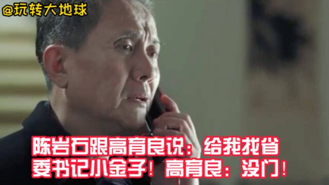 陈岩石跟高育良说:给我找省委书记小金子!高育良:没门!良