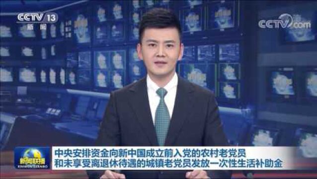 中央安排资金向新中国成立前入党的农村老党员和未享受离退休待遇的城镇老党员发放一次性生活补助金