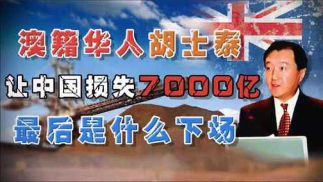 澳籍华人胡士泰:短短六年让中国损失7000亿,最后是什么下场?