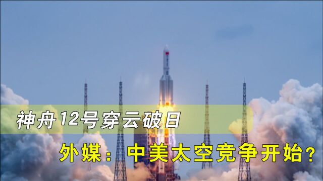 神舟12号穿云破日,全球目光火速聚焦,外媒:中美太空竞争开始?