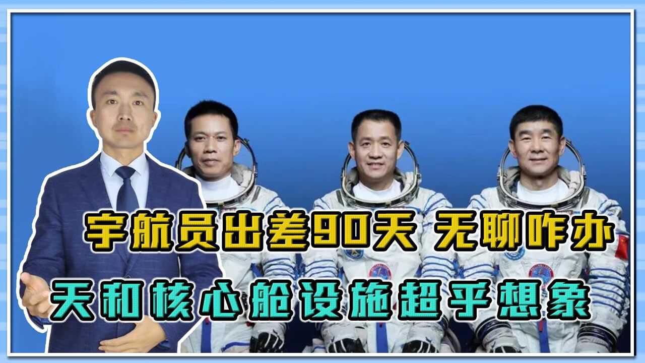 3名宇航员出差90天,无聊咋办?别担心,天和核心舱设施超乎想象