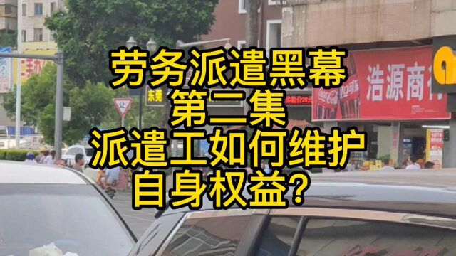 劳务派遣黑幕(第二集):派遣工如何维护自身权益?