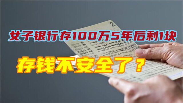 存钱不安全了?女子银行存100万5年后剩1块,这个锅得有人背