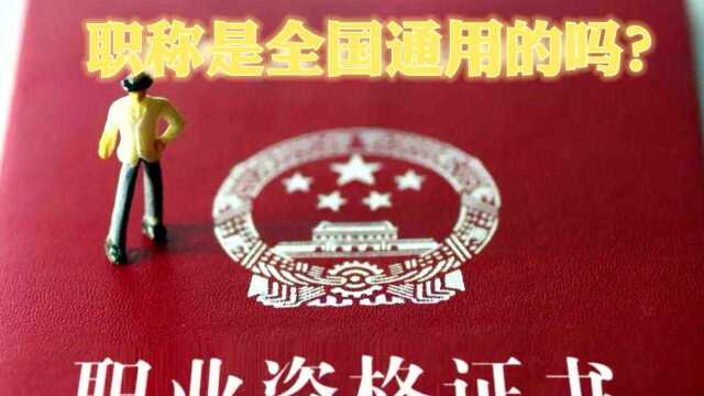 职称是全国通用的吗?这条视频终于讲清楚了!