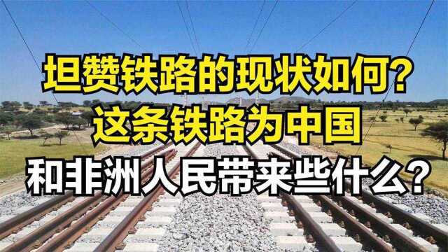 坦赞铁路的现状如何?这条铁路,为中国和非洲人民带来些什么?