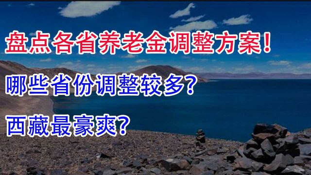 盘点各省养老金调整方案!哪些省份调整较多?西藏最豪爽?