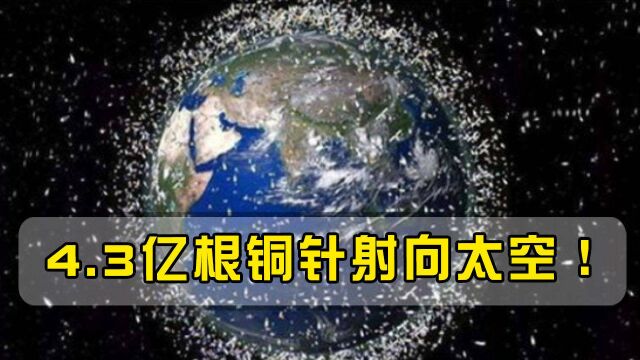 4.3亿根铜针射向太空,美国荒唐计划遭全球反对,如今恶果显现