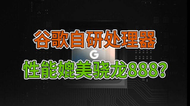 谷歌自研处理器,性能竟媲美骁龙888?