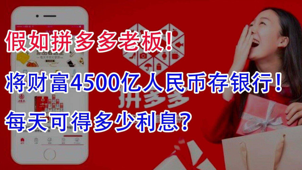 假如拼多多老板将4500亿人民币都存入银行!每天有多少利息?