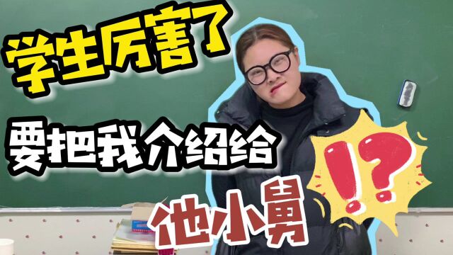 学生厉害了,都操心起美女老师的终身大事,要把我介绍给他小舅?