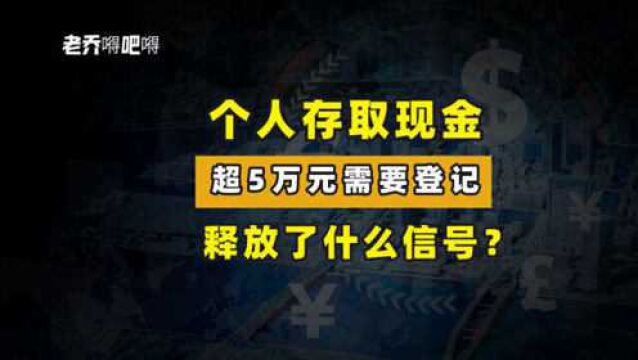 银行新规,个人存取款超过5万元需要说明情况并登记?这释放了什么信号?对我们有啥影响?