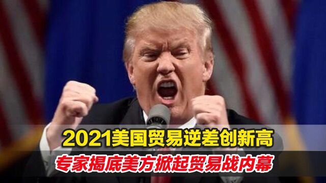 2021美国贸易逆差创新高,专家揭底美方掀起贸易战内幕