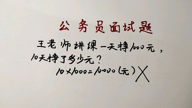 公务员面试题:王老师讲课一天挣1000元,10天挣了多少元