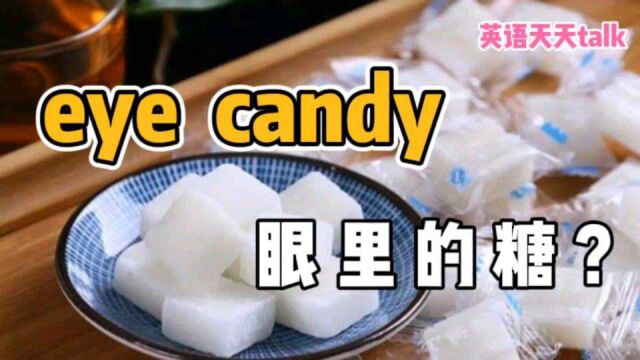 英语“eye candy”,难道不是“眼里的糖”?那是什么意思