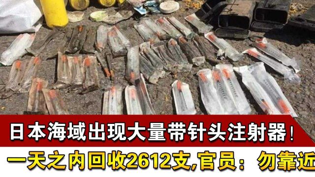 日本海域出现大量带针头注射器!一天内回收2612支,官员:勿靠近