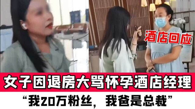 女子因退房大骂身孕酒店经理:“我20万粉丝,我爸是总裁”,酒店回应