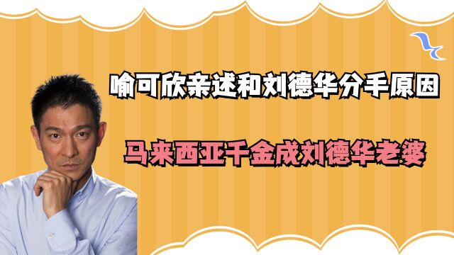 喻可欣亲述和刘德华分手原因,马来西亚千金成刘德华老婆