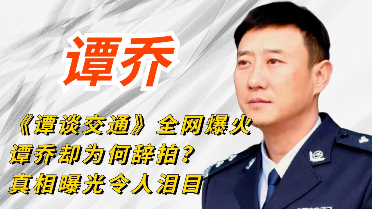 《谭谈交通》全网爆火,谭乔却为何辞拍?真相曝光令人泪目