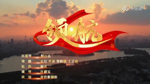 第九批中国梦主题新创作歌曲《领航》MV