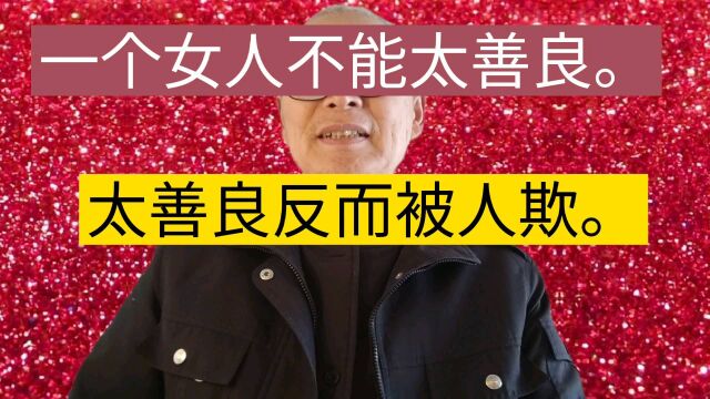 女人不要太善良,太善良,反而被人欺负.