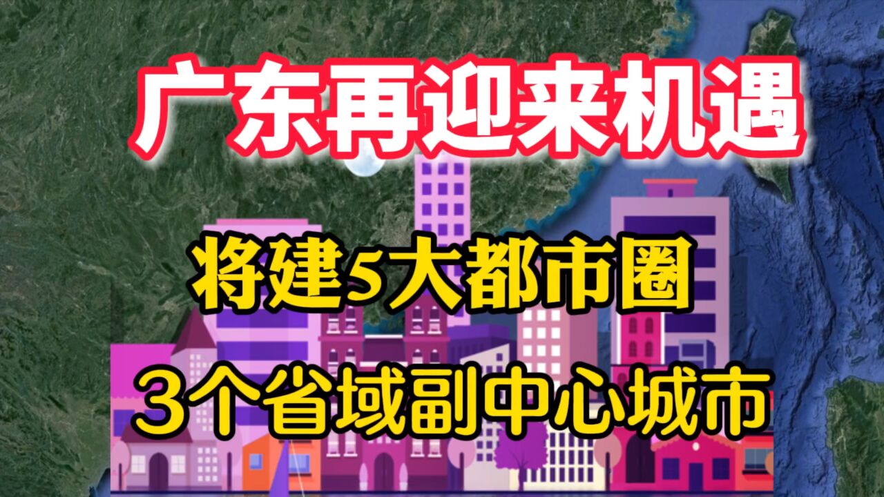 广东迎来机遇,将建立5大都市圈,3个省域副中心城市