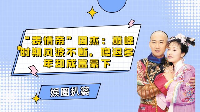 “表情帝”周杰:巅峰时期风波不断,隐退多年却成富豪下