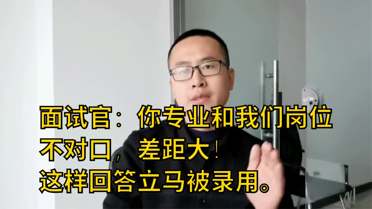 面试官:你专业和我们岗位不对口,差距大!这样回答立马被录用.