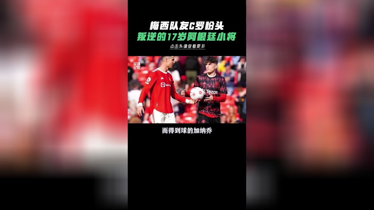 梅西队友竟是C罗粉头!叛逆的17岁阿根廷小将!