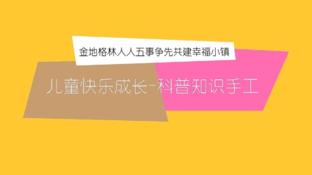 金地格林2022年党建项目人人五事争先共建幸福小镇儿童快乐成长科普知识手工