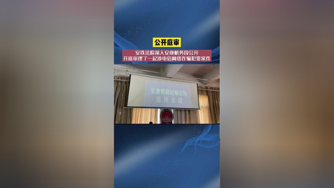 以案普法.安铁法院深入安康机务段,公开开庭审理一起电信诈骗案.