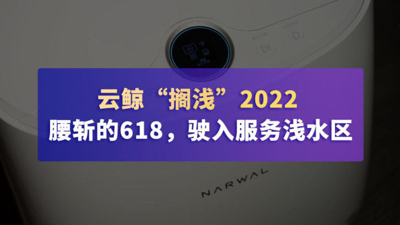 云鲸腰斩618,“搁浅”2022