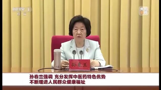 【聚焦】孙春兰强调 充分发挥中医药特色优势 不断增进人民群众健康福祉