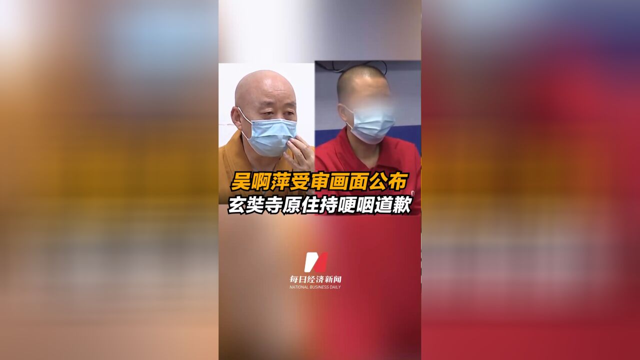 吴啊萍受审讯画面曝光 吴啊萍称想跟所有人忏悔 玄奘寺原住持哽咽道歉