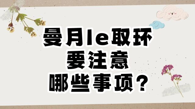 医德佳腺肌症保宫:曼月乐取环要注意的事项有哪些?