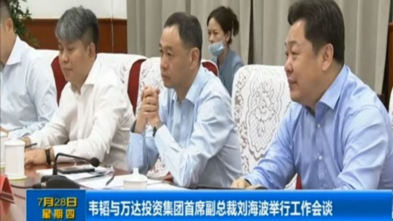 韦韬与万达投资集团首席副总裁刘海波举行工作会谈