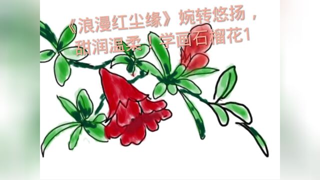 《浪漫红尘缘》婉转悠扬,甜润温柔!学画石榴花1#高质量勤奋