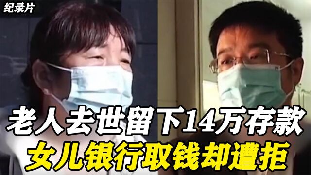 老人去世留下14万巨款,女儿银行取钱却遭拒!银行:你没有资格(一)