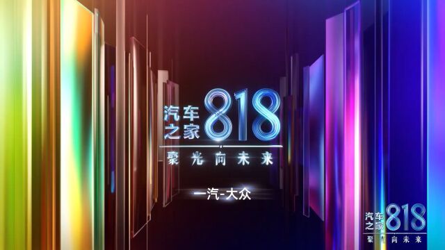 汽车之家818,聚光向未来,汽车科技让生活更美好!——一汽大众