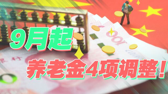 9月起,退休人员养老金有调整!4大变化关系领钱、缴费