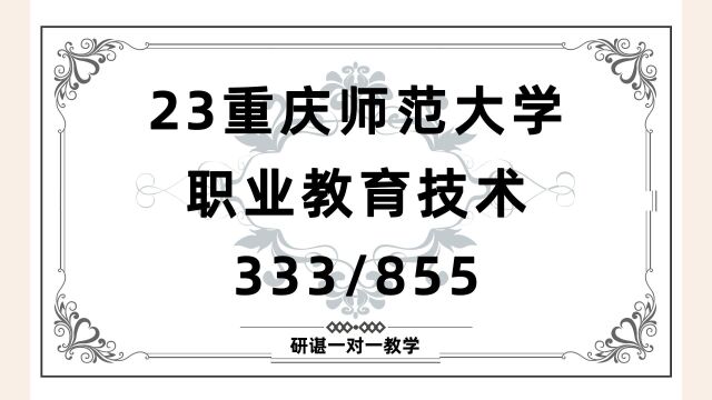 23重庆师范大学职业教育技术考研(重庆师大教育)333教育综合/855经济学知识综合/财经商贸/教育学/教育硕士/23职业教育技术考研指导