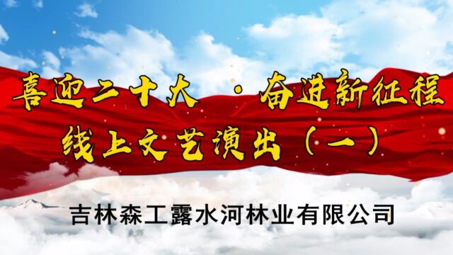 露水河林业有限公司“喜迎二十大 奋进新征程”线上文艺演出(一)