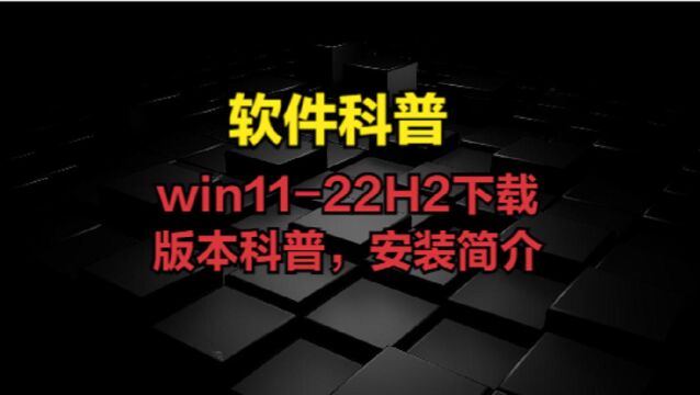 win1122H2下载,版本科普,安装简介